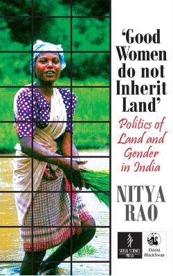 Orient Good Women do not inherit Land : Politics of Land and Gender in India